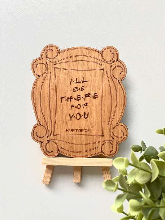 I'll Be There For You Wooden Card
